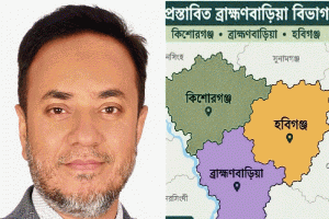 হবিগঞ্জকে নিয়ে  ব্রাহ্মণবাড়িয়া বিভাগ দাবি বিএনপি নেতার